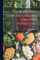 Die Blindheit, Ihre Entstehung Und Ihre Verhutung