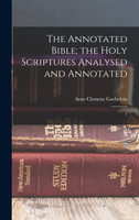 The Annotated Bible; the Holy Scriptures Analysed and Annotated