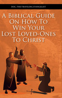 A Biblical Guide on How to Win Your Lost Loved-Ones to Christ