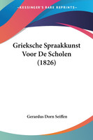 Grieksche Spraakkunst Voor De Scholen (1826)