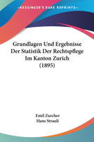 Grundlagen Und Ergebnisse Der Statistik Der Rechtspflege Im Kanton Zurich (1895)