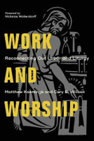 Work and Worship - Reconnecting Our Labor and Liturgy