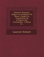 Histoire Romaine, Depuis La Fondation De Rome Jusqu'à La Translation De L'empire Par Constantin, Volume 14...