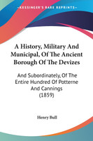 A History, Military And Municipal, Of The Ancient Borough Of The Devizes