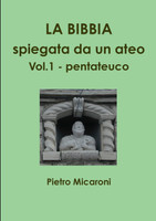 La Bibbia spiegata da un ateo Vol.1  (pentateuco)
