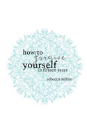 How to Forgive Yourself in Fifteen Years