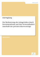Die Reduzierung des Anlagerisikos durch Investmentfonds und ihre Verwendbarkeit innerhalb der privaten Altersvorsorge