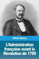 L'Administration française avant la Révolution de 1789