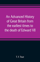 An advanced history of Great Britain from the earliest times to the death of Edward VII