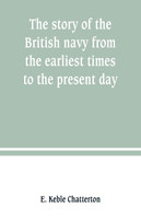 The story of the British navy from the earliest times to the present day