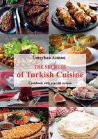 The Secrets of Turkish Cuisine, Cookbook with over 60 Traditional Recipes