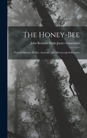 The Honey-bee; Natural History, Habits, Anatomy and Microscopical Beauties