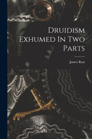Druidism Exhumed In Two Parts