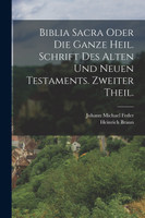 Biblia Sacra oder die ganze heil. Schrift des Alten und Neuen Testaments. Zweiter Theil.