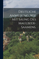 Deutliche Anweisung, wie mit Säung des Maulbeer-Saamens.