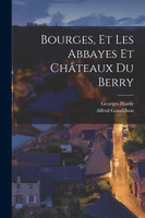 Bourges, et Les Abbayes et Châteaux du Berry