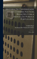 Historia Da Universidade De Coimbra Nas Suas Relações Com a Instucçâo Publica Portugueza