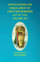 Applications For Enrollment of Choctaw  Newborn Act of 1905    Volume XII