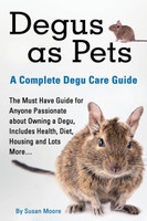 Degus as Pets, a Complete Degu Care Guide