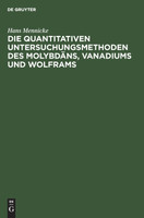Die quantitativen Untersuchungsmethoden des Molybdäns, Vanadiums und Wolframs