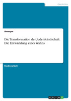 Die Transformation der Judenfeindschaft. Die Entwicklung eines Wahns