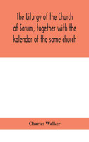 The liturgy of the Church of Sarum, together with the kalendar of the same church