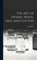 The art of Dyeing Wool, Silk, and Cotton