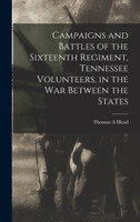 Campaigns and Battles of the Sixteenth Regiment, Tennessee Volunteers, in the War Between the States