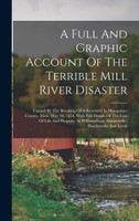 A Full And Graphic Account Of The Terrible Mill River Disaster
