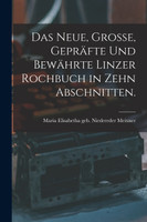 Das neue, große, gepräfte und bewährte Linzer Rochbuch in zehn Abschnitten.