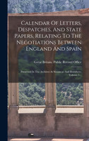 Calendar Of Letters, Despatches, And State Papers, Relating To The Negotiations Between England And Spain