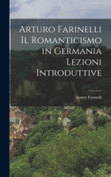 Arturo Farinelli Il Romanticismo in Germania Lezioni Introduttive