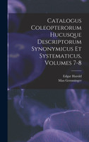 Catalogus Coleopterorum Hucusque Descriptorum Synonymicus Et Systematicus, Volumes 7-8