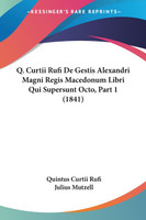Q. Curtii Rufi De Gestis Alexandri Magni Regis Macedonum Libri Qui Supersunt Octo, Part 1 (1841)