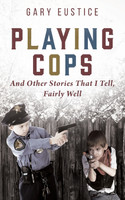 Playing Cops and Other Stories that I Tell, Fairly Well