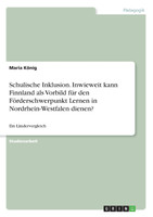 Schulische Inklusion. Inwieweit kann Finnland als Vorbild für den Förderschwerpunkt Lernen in Nordrhein-Westfalen dienen?
