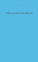 I really tried not to write about you