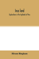 Inca land; explorations in the highlands of Peru