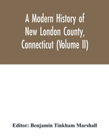 A modern history of New London County, Connecticut (Volume II)