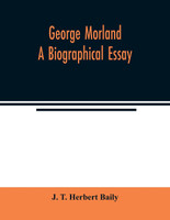 George Morland; a biographical essay