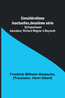 Considérations inactuelles, deuxième série; Schopenhauer éducateur, Richard Wagner à Bayreuth