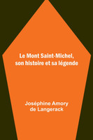 Le Mont Saint-Michel, son histoire et sa légende