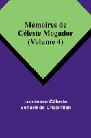 Mémoires de Céleste Mogador (Volume 4)