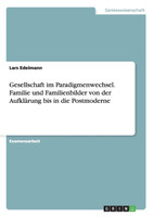 Gesellschaft im Paradigmenwechsel. Familie und Familienbilder von der Aufklärung bis in die Postmoderne