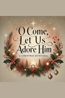 O Come, Let Us Adore Him- A Christmas Devotional