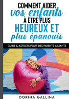 Comment aider vos enfants à être plus heureux et plus épanouis