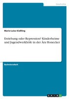Erziehung oder Repression? Kinderheime und Jugendwerkhöfe in der Ära Honecker