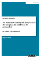 Die Rolle des Günstlings am europäischen Hof im späten 16. und frühen 17. Jahrhundert