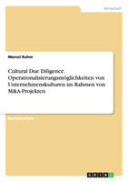 Cultural Due Diligence. Operationalisierungsmöglichkeiten von Unternehmenskulturen im Rahmen von M&A-Projekten