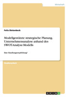 Modellgestützte strategische Planung. Unternehmensanalyse anhand des SWOT-Analyse-Modells